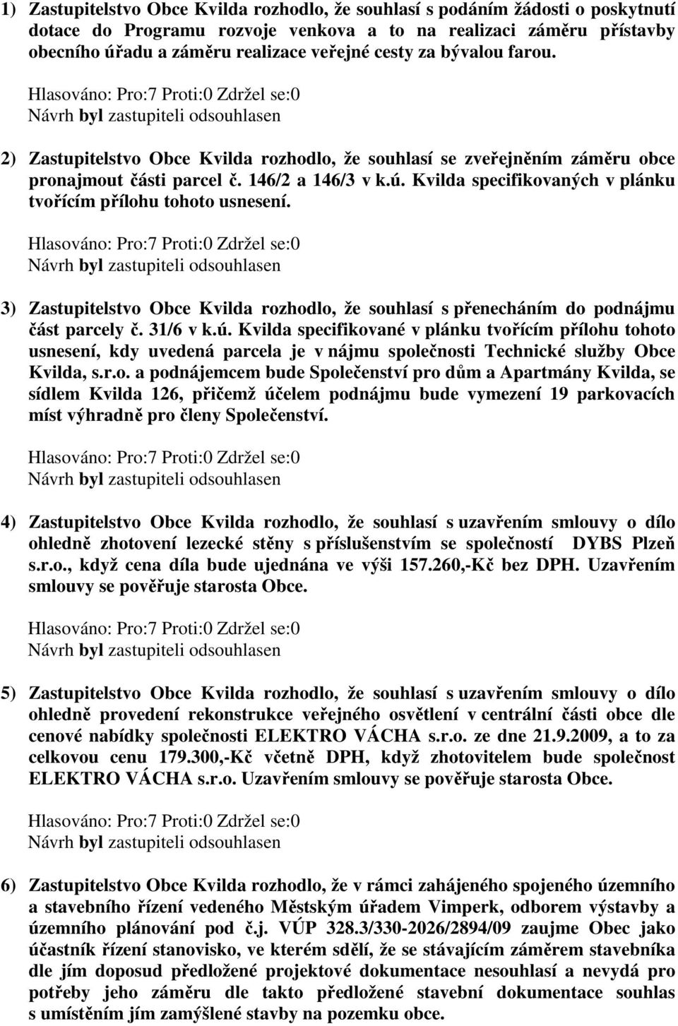 Kvilda specifikovaných v plánku tvořícím přílohu tohoto usnesení. 3) Zastupitelstvo Obce Kvilda rozhodlo, že souhlasí s přenecháním do podnájmu část parcely č. 31/6 v k.ú.