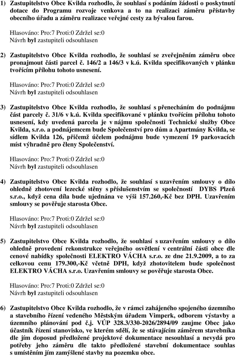 Kvilda specifikovaných v plánku tvořícím přílohu tohoto usnesení. 3) Zastupitelstvo Obce Kvilda rozhodlo, že souhlasí s přenecháním do podnájmu část parcely č. 31/6 v k.ú.