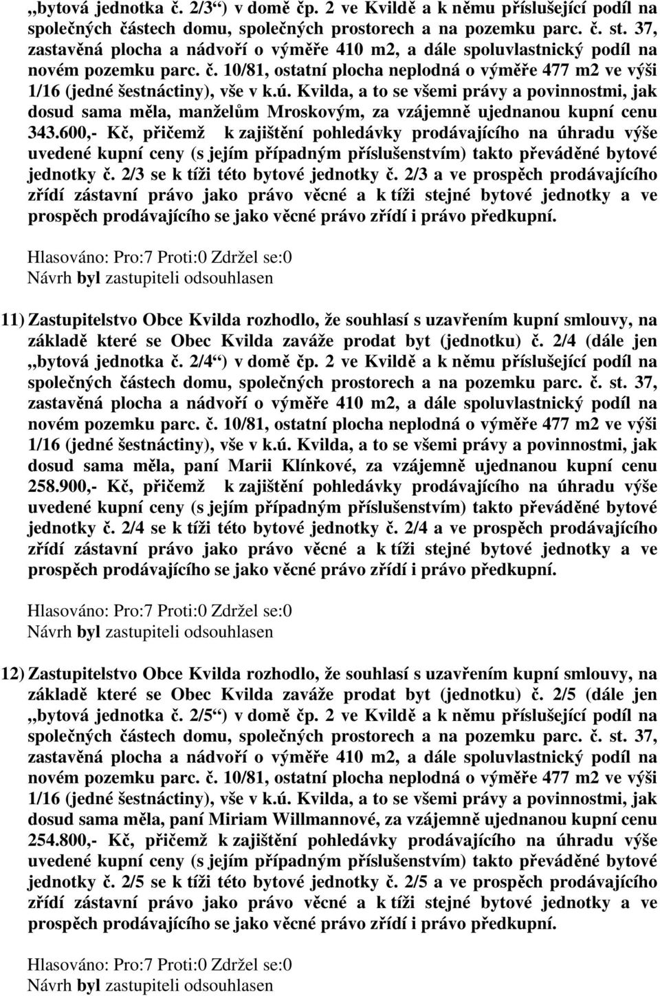 2/3 a ve prospěch prodávajícího 11) Zastupitelstvo Obce Kvilda rozhodlo, že souhlasí s uzavřením kupní smlouvy, na základě které se Obec Kvilda zaváže prodat byt (jednotku) č.