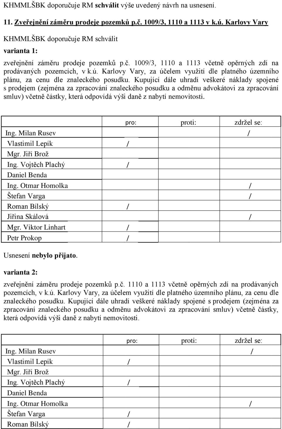 Kupující dále uhradí veškeré náklady spojené s prodejem (zejména za zpracování znaleckého posudku a odměnu advokátovi za zpracování smluv) včetně částky, která odpovídá výši daně z nabytí nemovitosti.