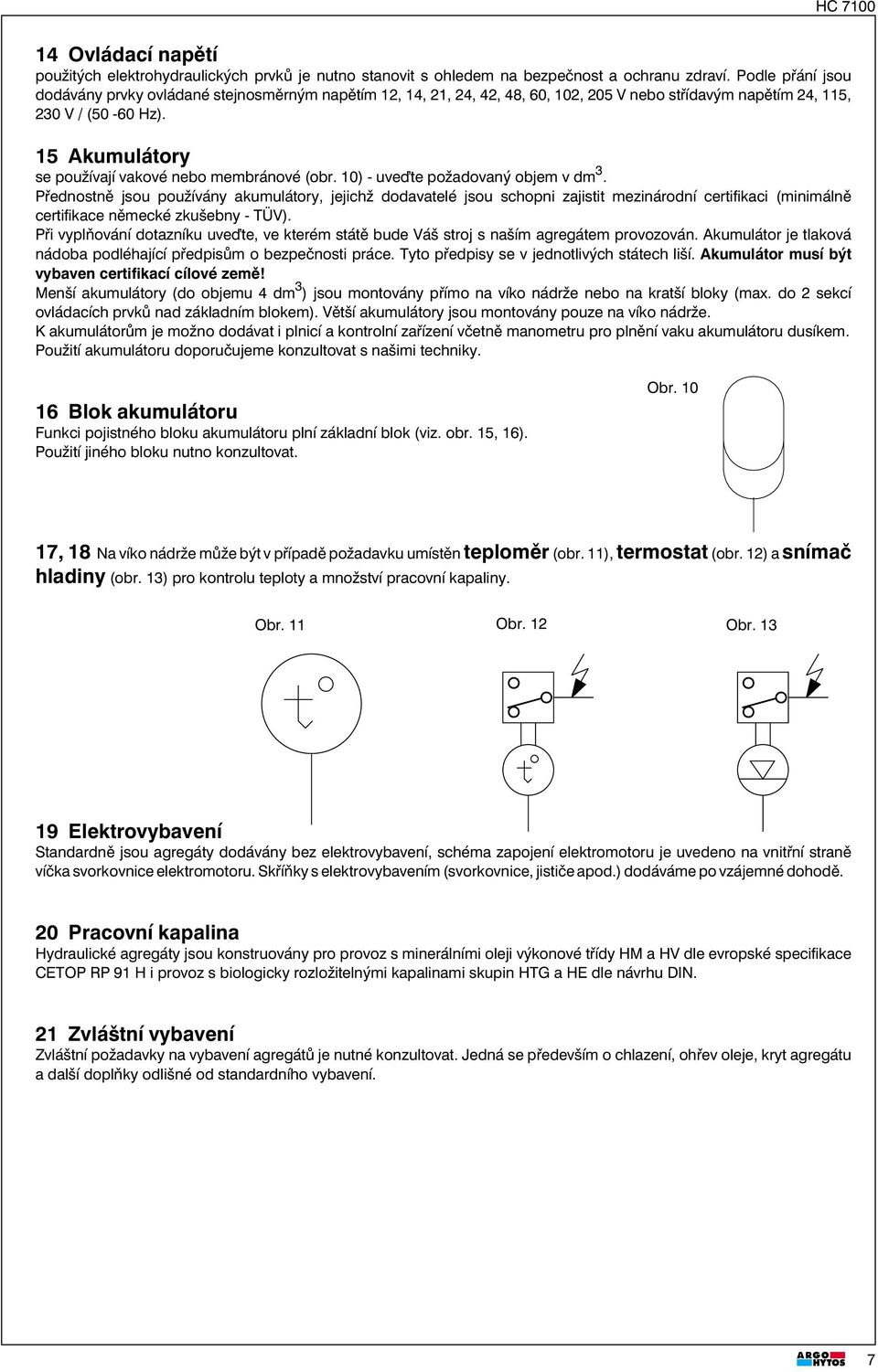 15 Akumulátory se používají vakové nebo membránové (obr.10) - uve te požadovaný objem v dm 3.