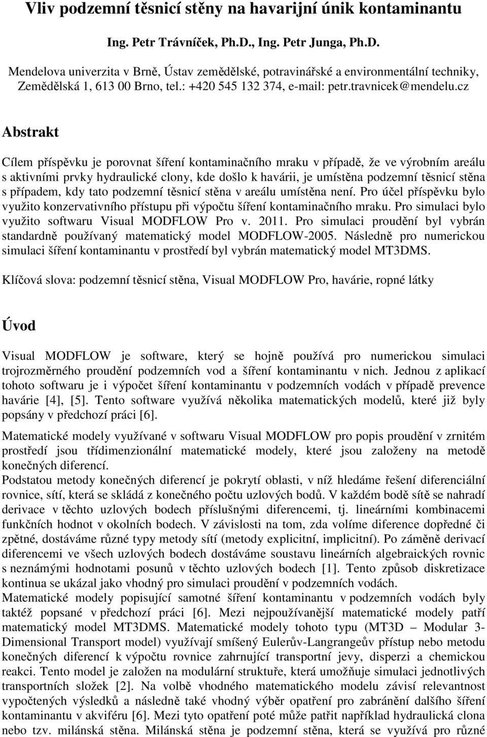 cz Abstrakt Cílem příspěvku je porovnat šíření kontaminačního mraku v případě, že ve výrobním areálu s aktivními prvky hydraulické clony, kde došlo k havárii, je umístěna podzemní těsnicí stěna s