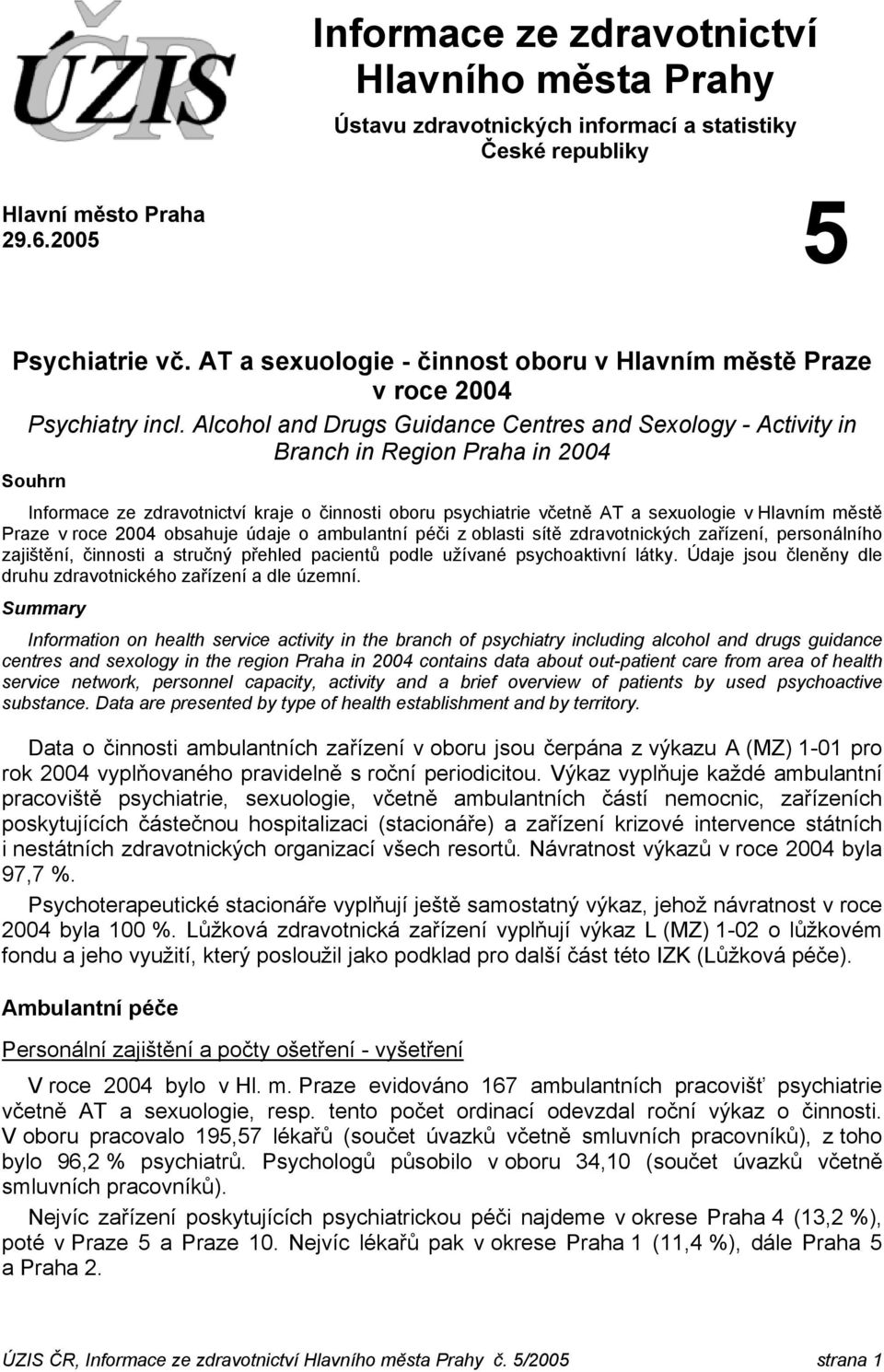 Alcohol and Drugs Guidance Centres and Sexology - Activity in Branch in Region Praha in 2004 Souhrn Informace ze zdravotnictví kraje o činnosti oboru psychiatrie včetně AT a sexuologie v Hlavním