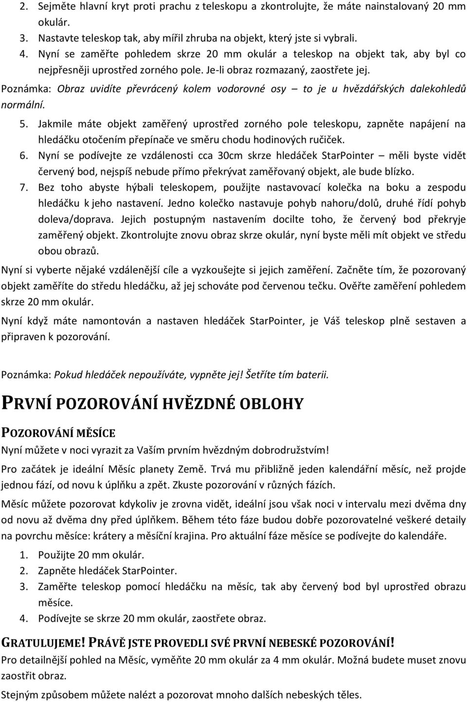 Poznámka: Obraz uvidíte převrácený kolem vodorovné osy to je u hvězdářských dalekohledů normální. 5.