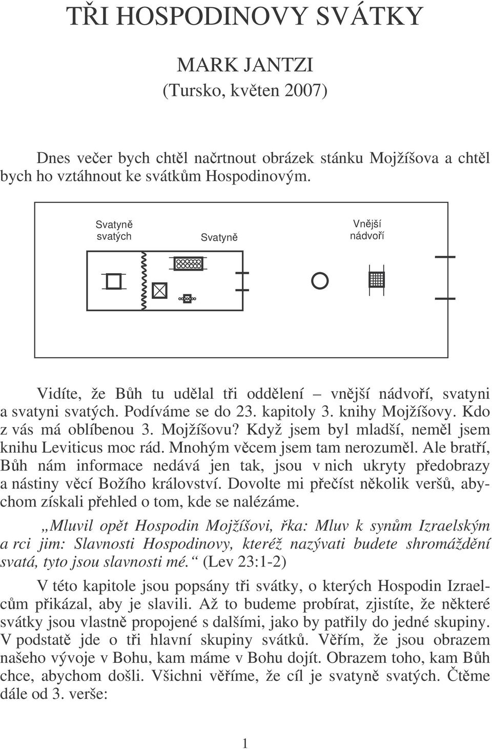 Když jsem byl mladší, neml jsem knihu Leviticus moc rád. Mnohým vcem jsem tam nerozuml. Ale bratí, Bh nám informace nedává jen tak, jsou v nich ukryty pedobrazy a nástiny vcí Božího království.