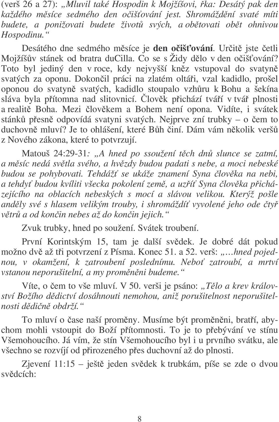 Co se s Židy dlo v den oiš ování? Toto byl jediný den v roce, kdy nejvyšší knz vstupoval do svatyn svatých za oponu.