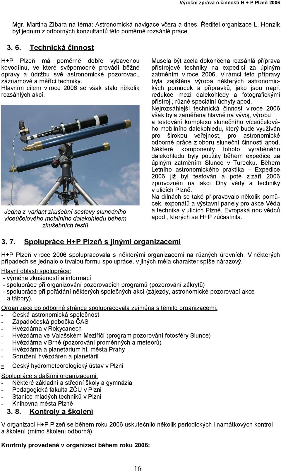 Hlavním cílem v roce 2006 se však stalo několik rozsáhlých akcí. Jedna z variant zkušební sestavy slunečního víceúčelového mobilního dalekohledu během zkušebních testů 3. 7.