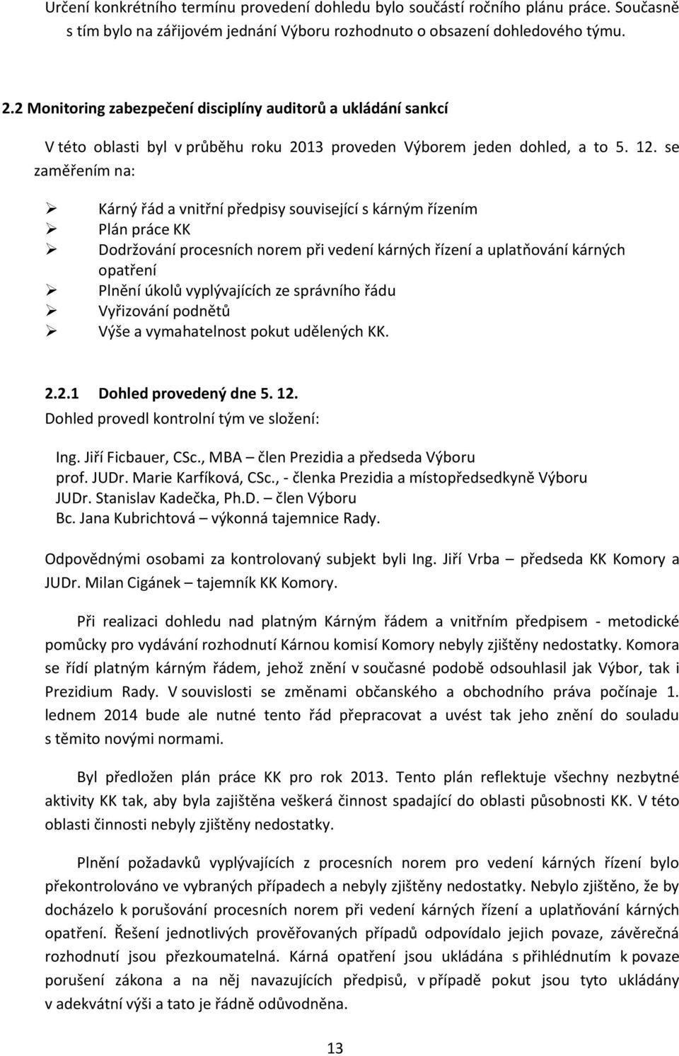 se zaměřením na: Kárný řád a vnitřní předpisy související s kárným řízením Plán práce KK Dodržování procesních norem při vedení kárných řízení a uplatňování kárných opatření Plnění úkolů