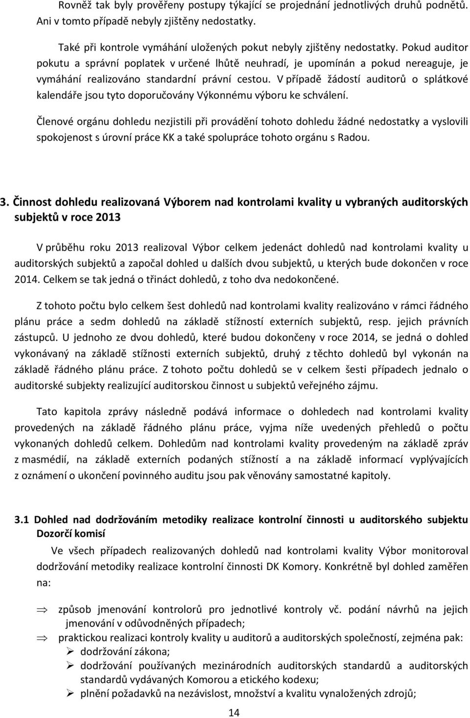 Pokud auditor pokutu a správní poplatek v určené lhůtě neuhradí, je upomínán a pokud nereaguje, je vymáhání realizováno standardní právní cestou.