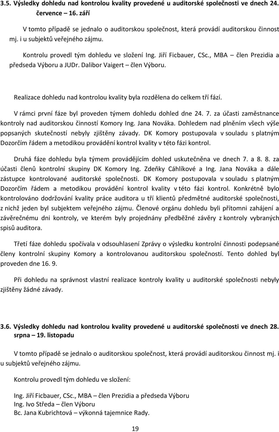 Realizace dohledu nad kontrolou kvality byla rozdělena do celkem tří fází. V rámci první fáze byl proveden týmem dohledu dohled dne 24. 7.