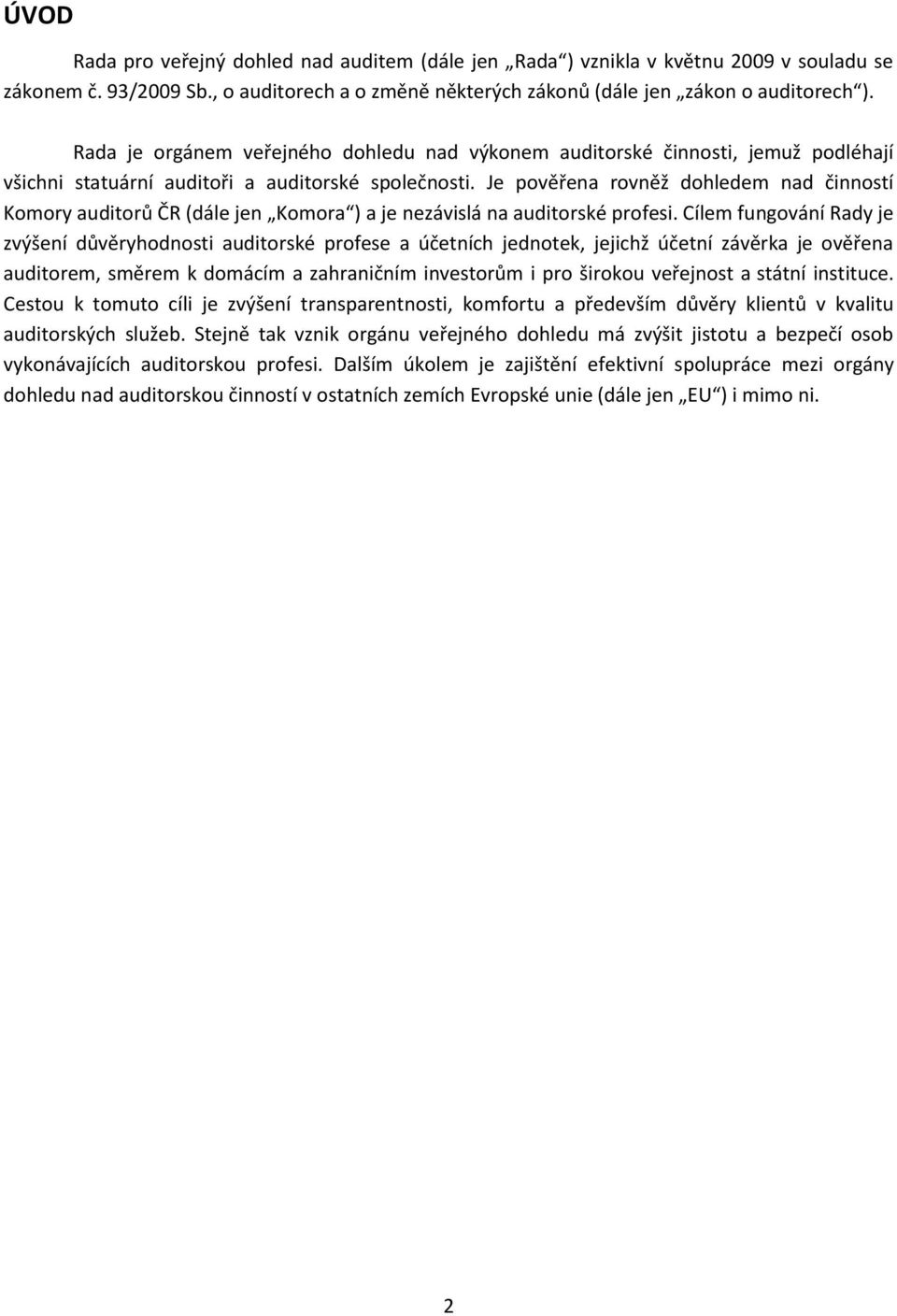 Je pověřena rovněž dohledem nad činností Komory auditorů ČR (dále jen Komora ) a je nezávislá na auditorské profesi.