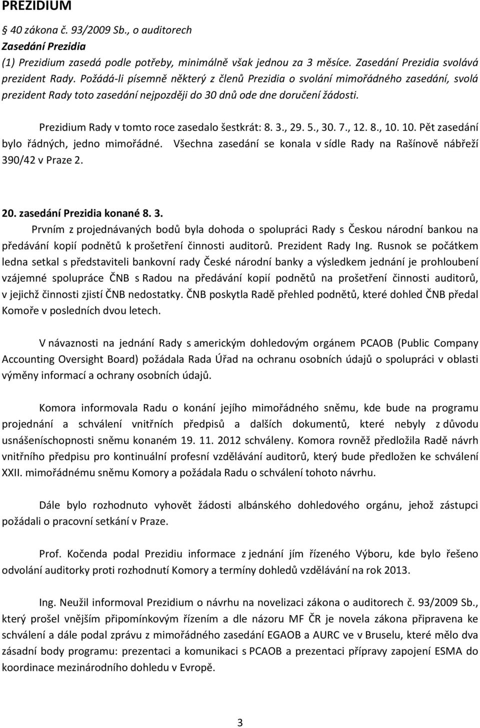 Prezidium Rady v tomto roce zasedalo šestkrát: 8. 3., 29. 5., 30. 7., 12. 8., 10. 10. Pět zasedání bylo řádných, jedno mimořádné.
