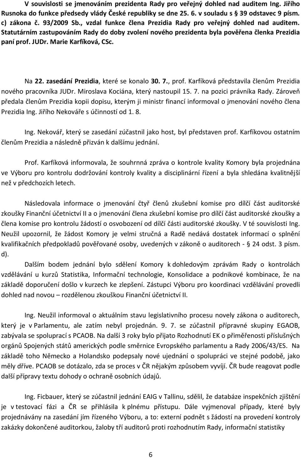 Marie Karfíková, CSc. Na 22. zasedání Prezidia, které se konalo 30. 7., prof. Karfíková představila členům Prezidia nového pracovníka JUDr. Miroslava Kociána, který nastoupil 15. 7. na pozici právníka Rady.