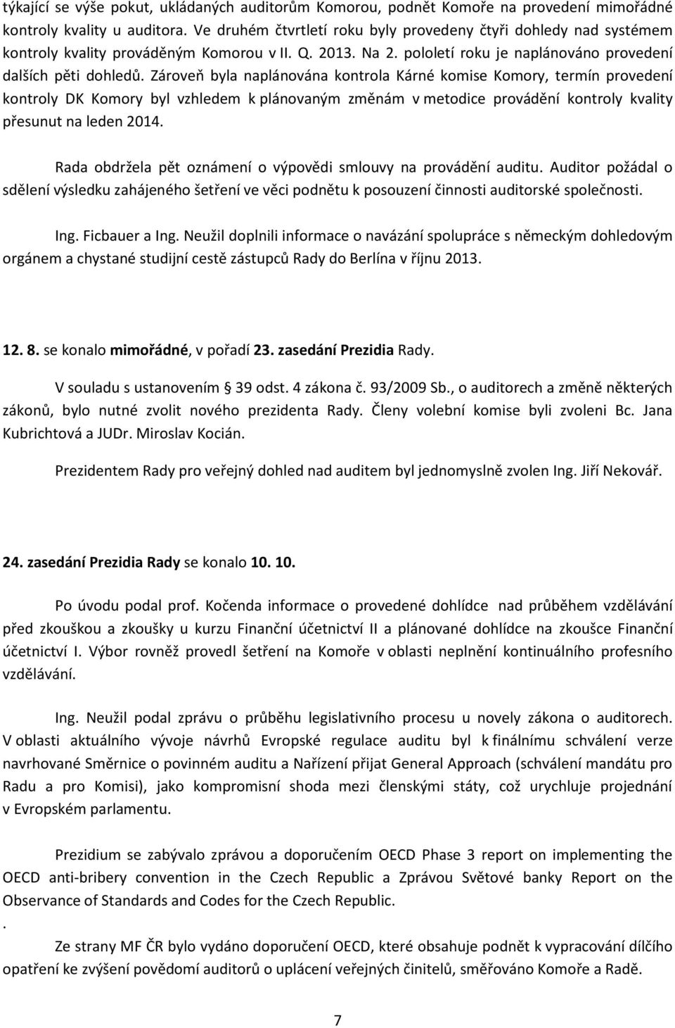Zároveň byla naplánována kontrola Kárné komise Komory, termín provedení kontroly DK Komory byl vzhledem k plánovaným změnám v metodice provádění kontroly kvality přesunut na leden 2014.