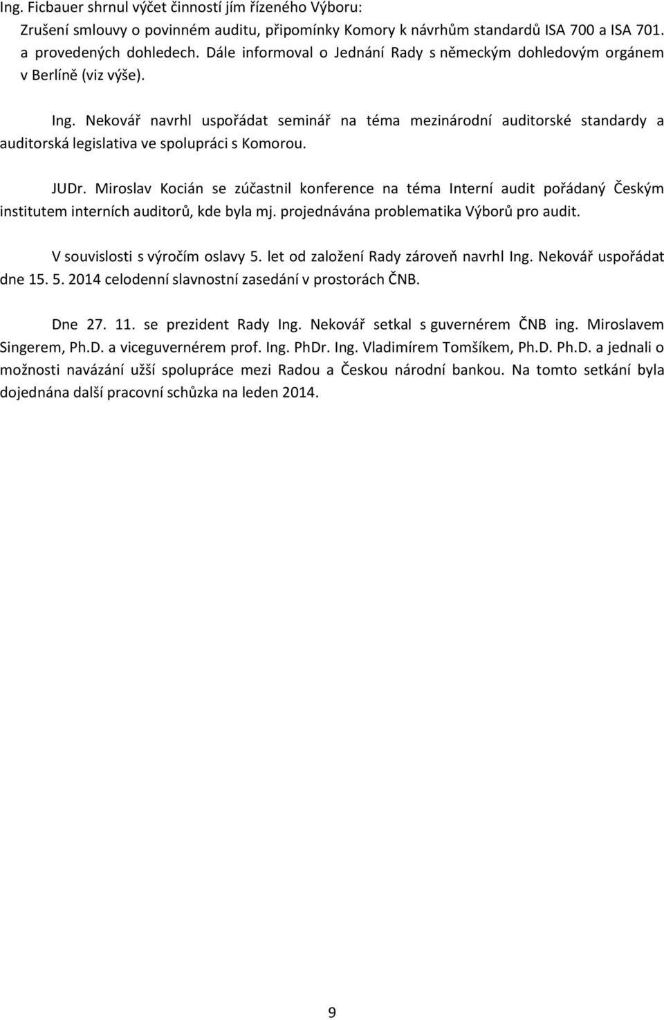 Nekovář navrhl uspořádat seminář na téma mezinárodní auditorské standardy a auditorská legislativa ve spolupráci s Komorou. JUDr.
