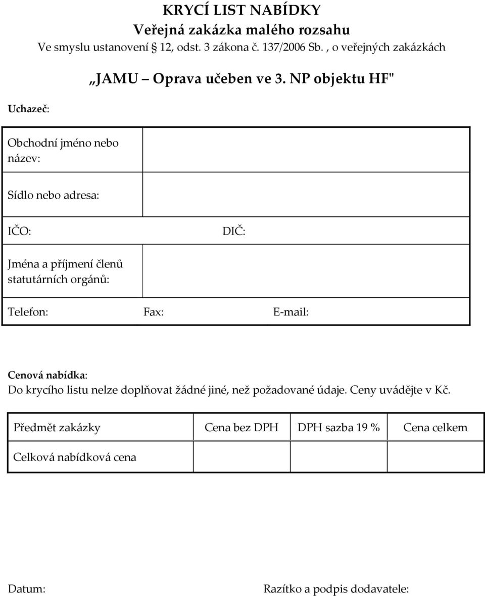 NP objektu HFʺ Obchodní jméno nebo název: Sídlo nebo adresa: IČO: DIČ: Jména a příjmení členů statutárních orgánů: Telefon: Fax: