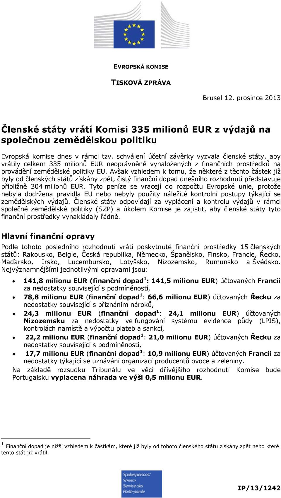 Avšak vzhledem k tomu, že některé z těchto částek již byly od členských států získány zpět, čistý finanční dopad dnešního rozhodnutí představuje přibližně 304 milionů EUR.