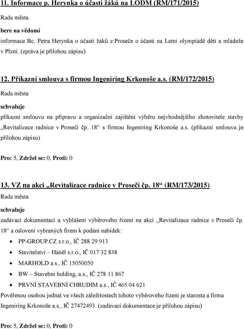 18 s firmou Ingeniring Krkonoše a.s. (příkazní smlouva je přílohou zápisu) 13. VZ na akci Revitalizace radnice v Proseči čp.