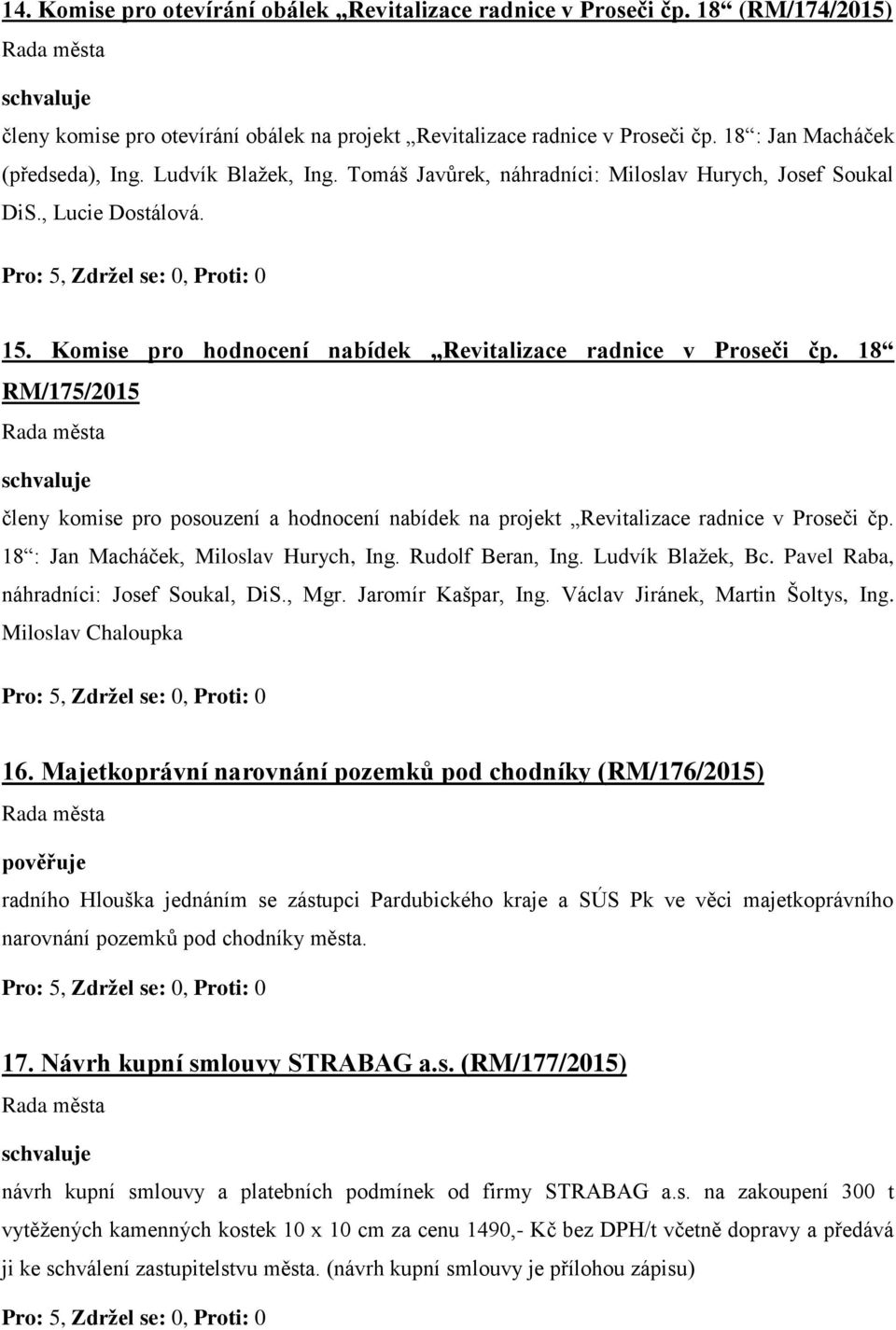 18 RM/175/2015 členy komise pro posouzení a hodnocení nabídek na projekt Revitalizace radnice v Proseči čp. 18 : Jan Macháček, Miloslav Hurych, Ing. Rudolf Beran, Ing. Ludvík Blažek, Bc.