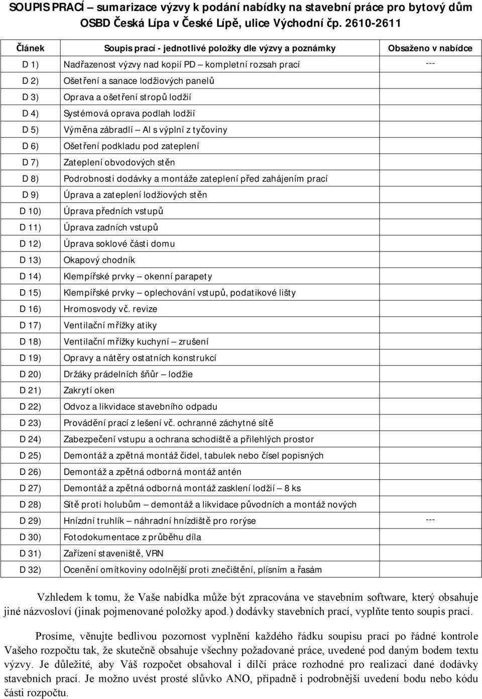 D 11) D 12) D 13) D 14) D 15) D 16) D 17) D 18) D 19) D 20) D 21) D 22) D 23) D 24) D 25) D 26) D 27) D 28) Ošetření a sanace lodžiových panelů Oprava a ošetření stropů lodžií Systémová oprava podlah