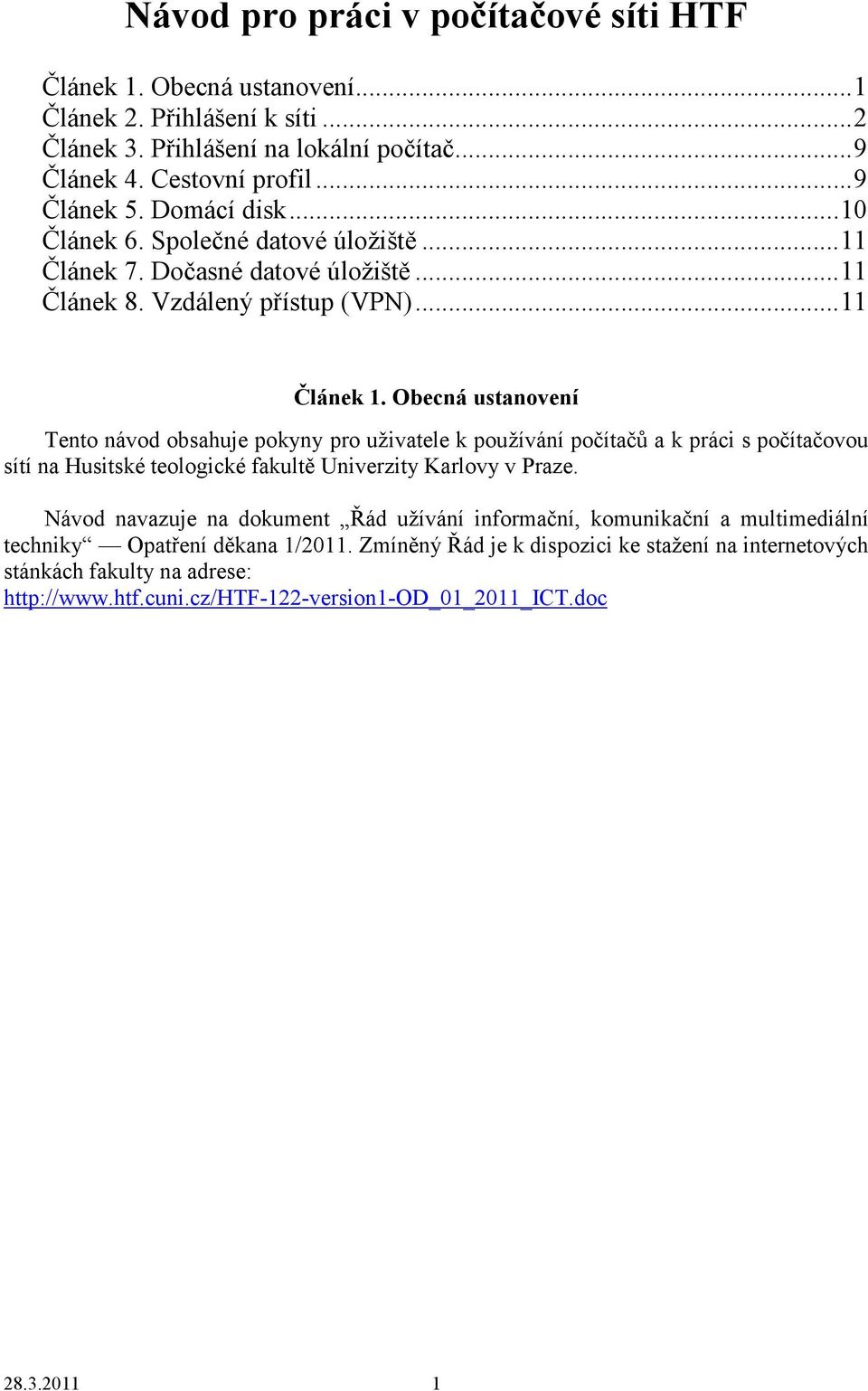 Obecná ustanovení Tento návod obsahuje pokyny pro uživatele k používání počítačů a k práci s počítačovou sítí na Husitské teologické fakultě Univerzity Karlovy v Praze.