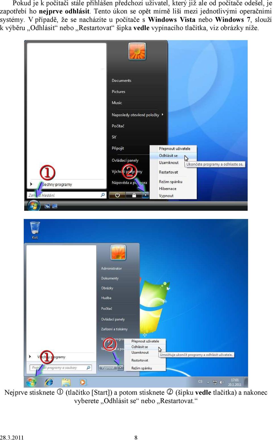 V případě, že se nacházíte u počítače s Windows Vista nebo Windows 7, slouží k výběru Odhlásit nebo Restartovat šipka vedle