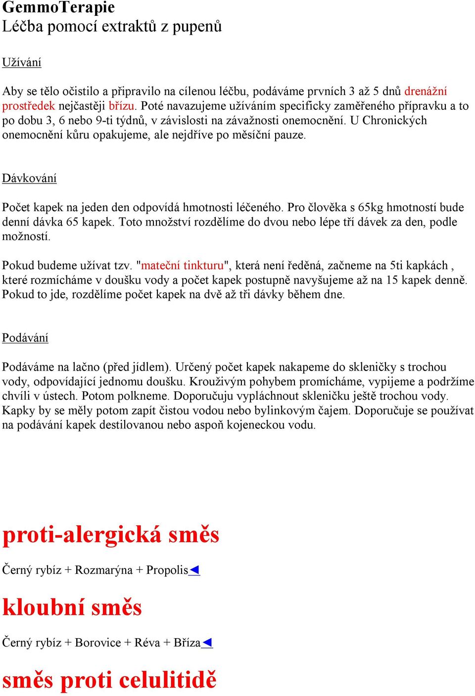 U Chronických onemocnění kůru opakujeme, ale nejdříve po měsíční pauze. Dávkování Počet kapek na jeden den odpovídá hmotnosti léčeného. Pro člověka s 65kg hmotností bude denní dávka 65 kapek.