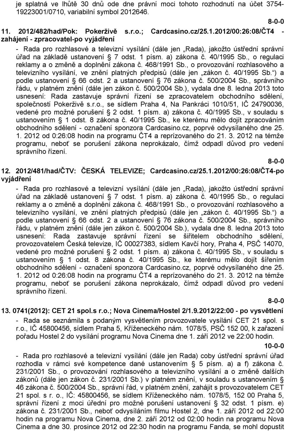 1 písm. a) zákona č. 40/1995 Sb., o regulaci reklamy a o změně a doplnění zákona č. 468/1991 Sb., o provozování rozhlasového a televizního vysílání, ve znění platných předpisů (dále jen zákon č.