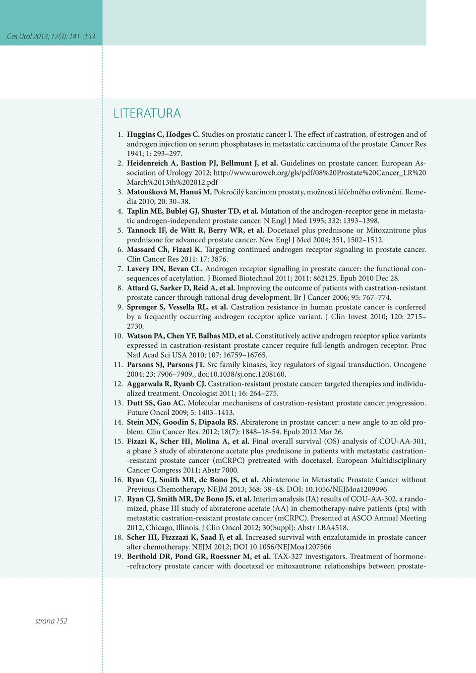 org/gls/pdf/08%20prostate%20cancer_lr%20 March%2013th%202012.pdf 3. Matoušková M, Hanuš M. Pokročilý karcinom prostaty, možnosti léčebného ovlivnění. Remedia 2010; 20: 30 38. 4.