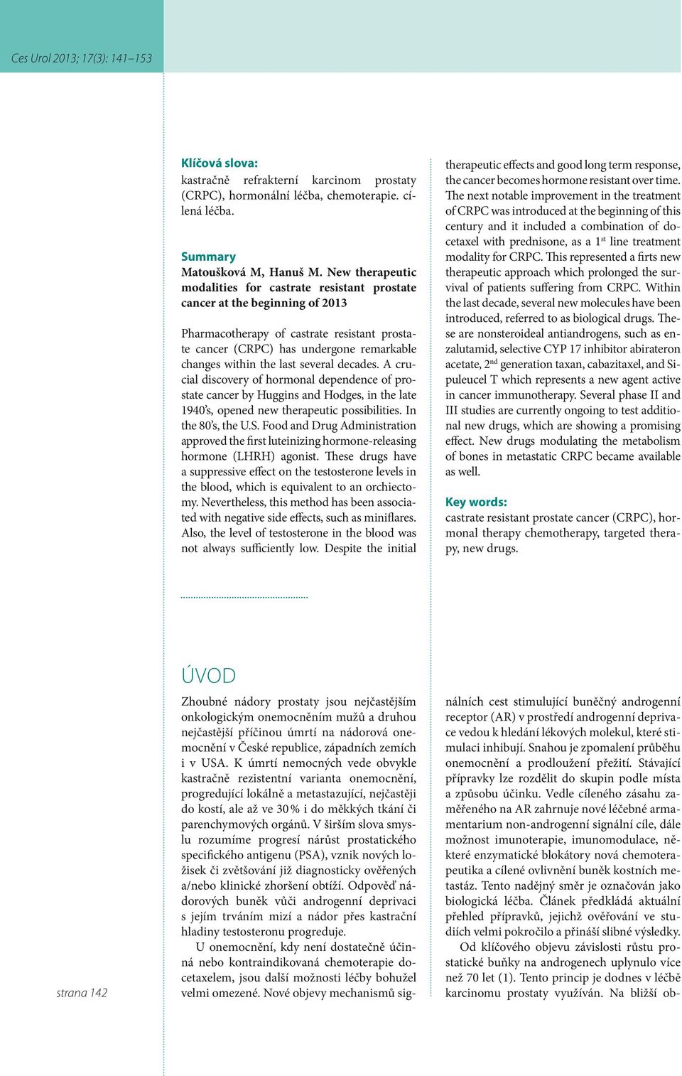 last several decades. A crucial discovery of hormonal dependence of prostate cancer by Huggins and Hodges, in the late 1940 s, opened new therapeutic possibilities. In the 80 s, the U.S.