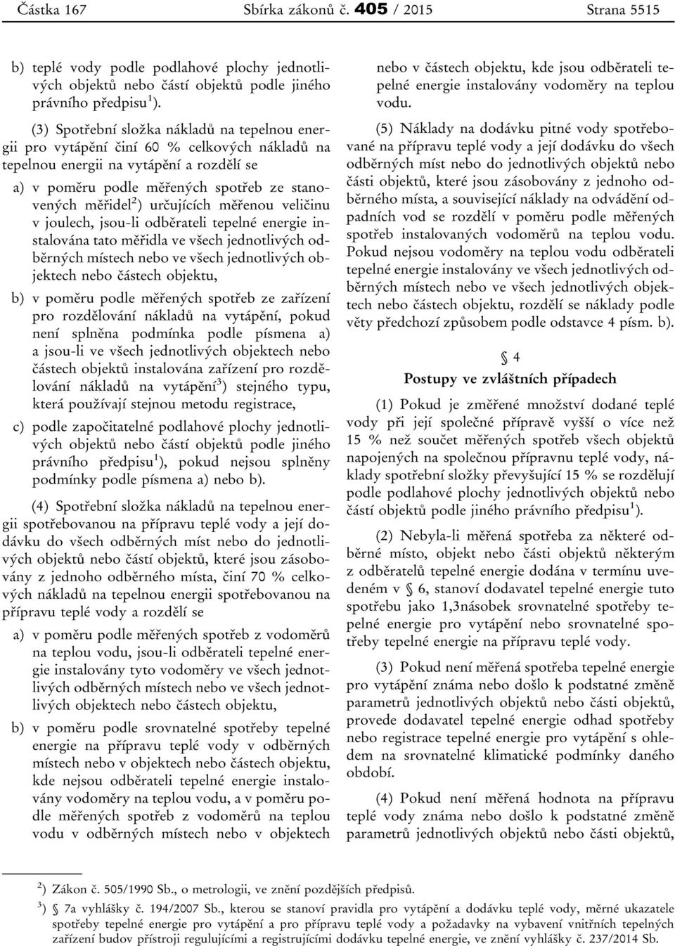 určujících měřenou veličinu v joulech, jsou-li odběrateli tepelné energie instalována tato měřidla ve všech jednotlivých odběrných místech nebo ve všech jednotlivých objektech nebo částech objektu,