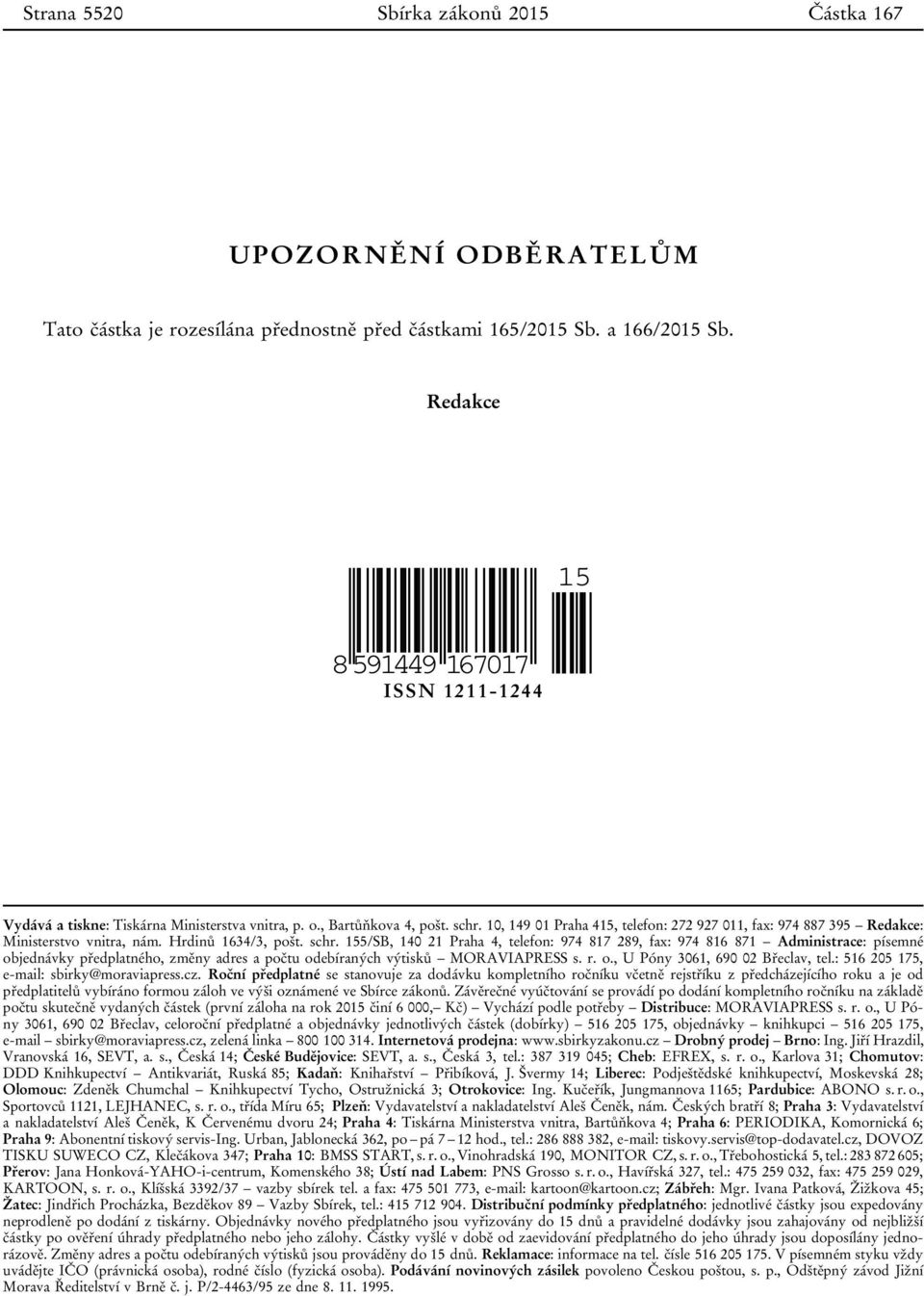 10, 149 01 Praha 415, telefon: 272 927 011, fax: 974 887 395 Redakce: Ministerstvo vnitra, nám. Hrdinů 1634/3, pošt. schr.