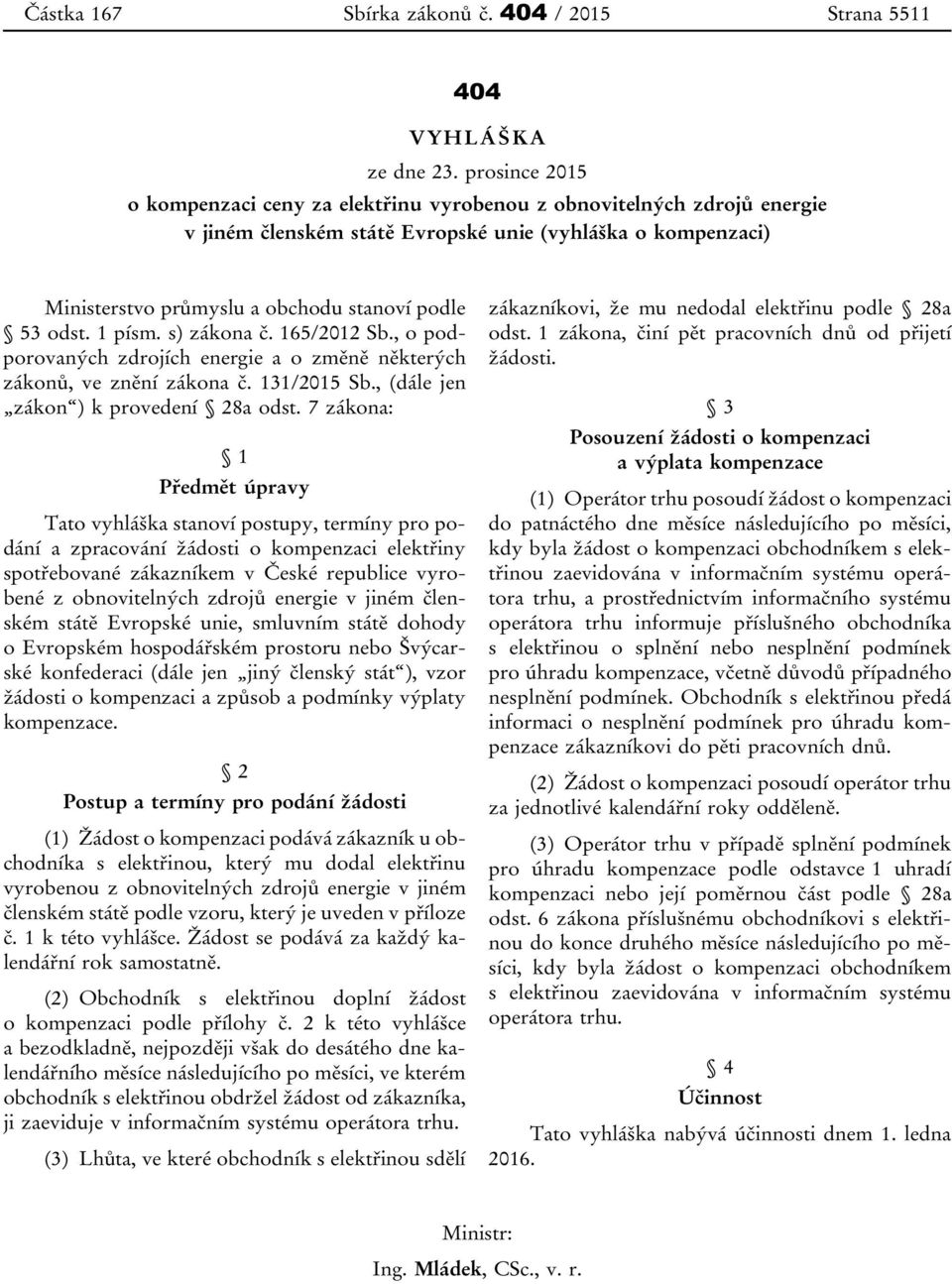 odst. 1 písm. s) zákona č. 165/2012 Sb., o podporovaných zdrojích energie a o změně některých zákonů, ve znění zákona č. 131/2015 Sb., (dále jen zákon ) k provedení 28a odst.