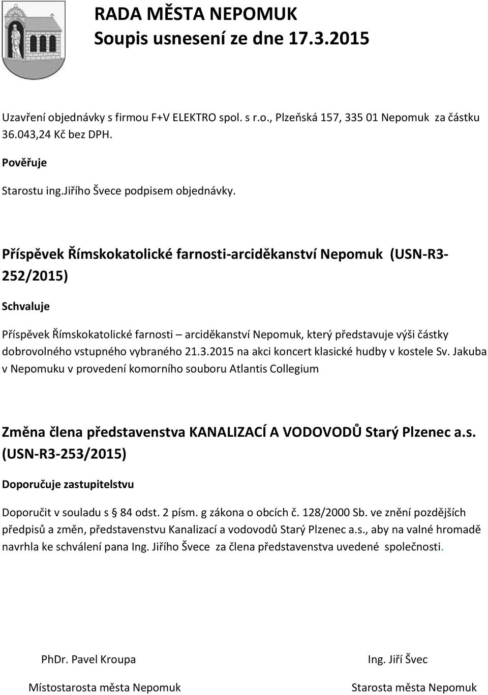 3.2015 na akci koncert klasické hudby v kostele Sv. Jakuba v Nepomuku v provedení komorního souboru Atlantis Collegium Změna člena představenstva KANALIZACÍ A VODOVODŮ Starý Plzenec a.s. (USN-R3-253/2015) Doporučuje zastupitelstvu Doporučit v souladu s 84 odst.