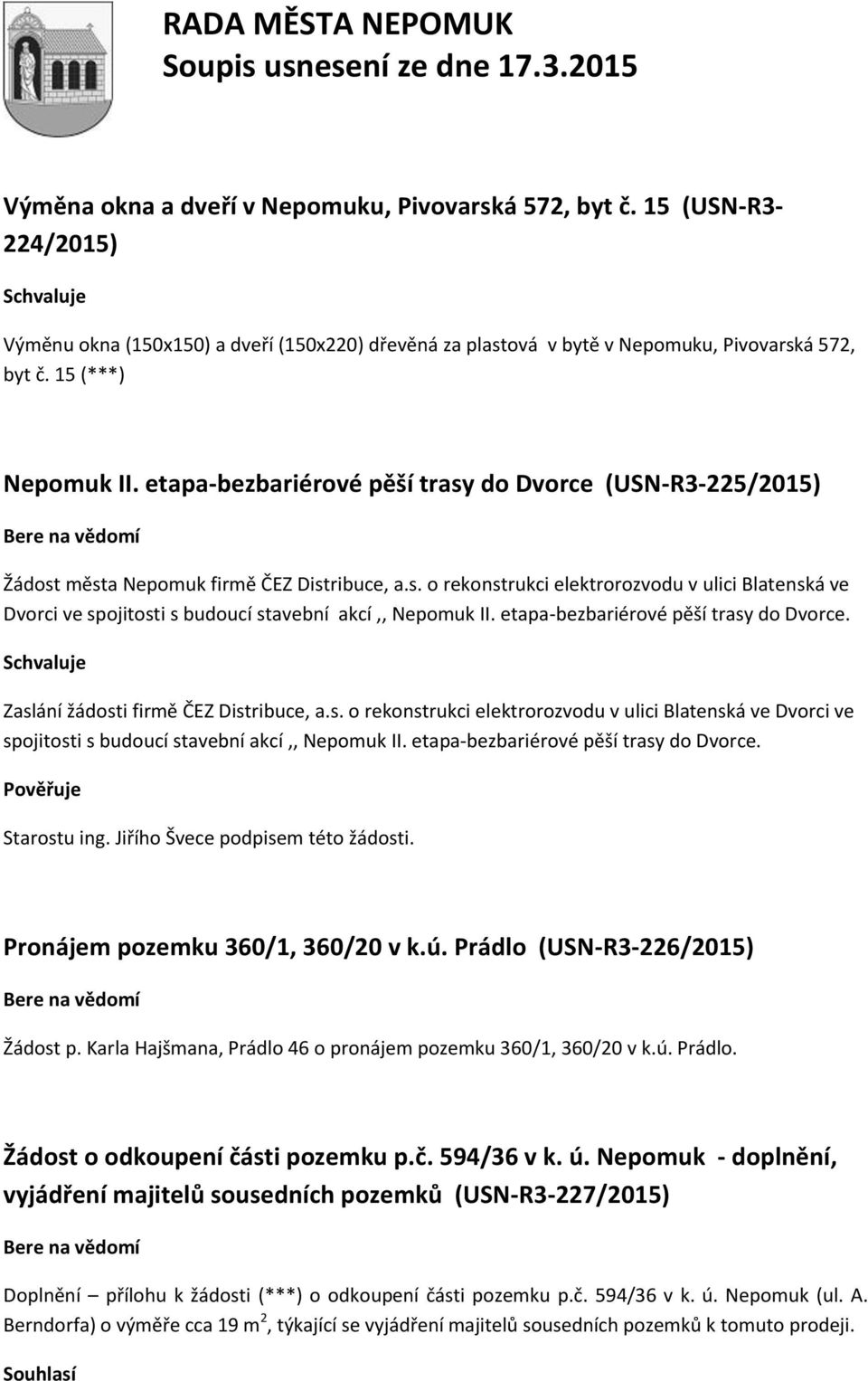 etapa-bezbariérové pěší trasy do Dvorce. Zaslání žádosti firmě ČEZ Distribuce, a.s. o rekonstrukci elektrorozvodu v ulici Blatenská ve Dvorci ve spojitosti s budoucí stavební akcí,, Nepomuk II.