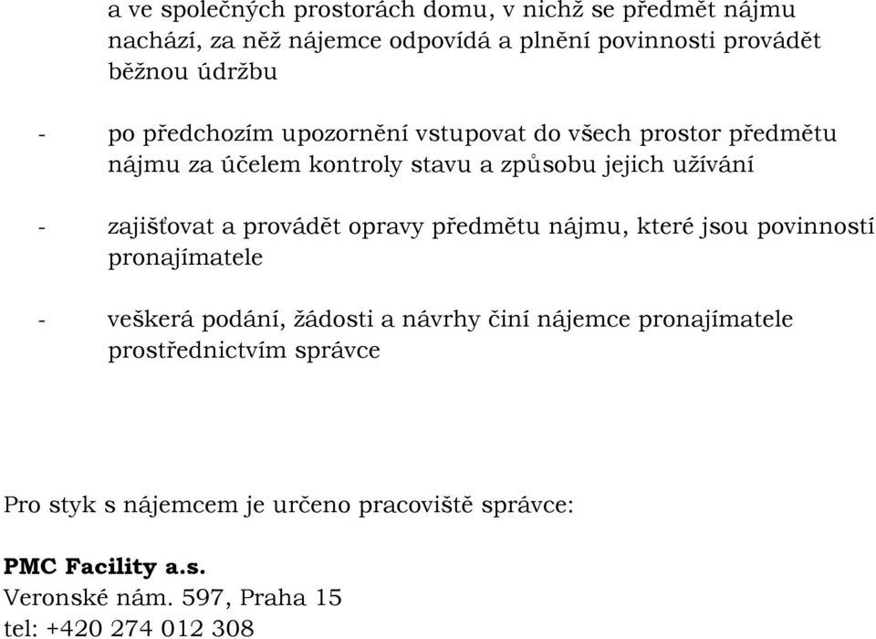 provádět opravy předmětu nájmu, které jsou povinností pronajímatele - veškerá podání, žádosti a návrhy činí nájemce pronajímatele