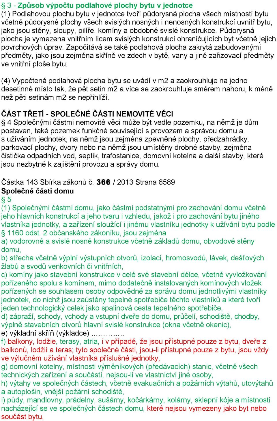 Půdorysná plocha je vymezena vnitřním lícem svislých konstrukcí ohraničujících byt včetně jejich povrchových úprav.