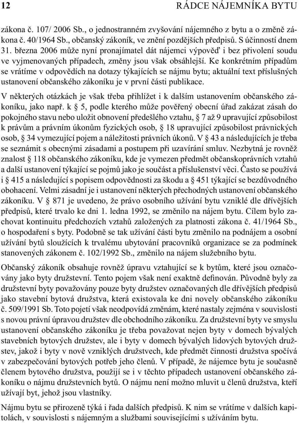 Ke konkrétním případům se vrátíme v odpovědích na dotazy týkajících se nájmu bytu; aktuální text příslušných ustanovení občanského zákoníku je v první části publikace.