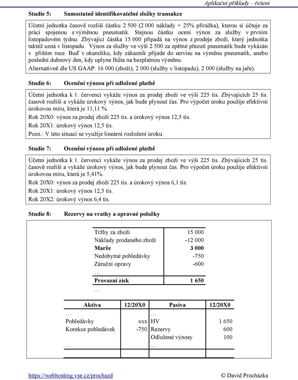 Výnos za služby ve výši 2 500 za zpětné přezutí pneumatik bude vykázán v příštím roce.