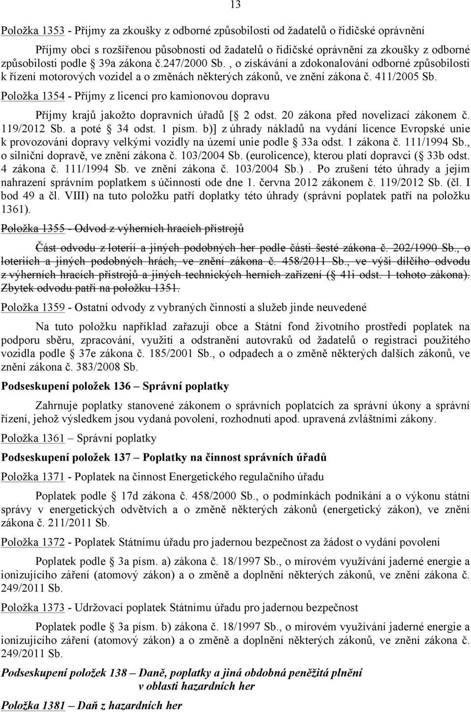 Položka 1354 - Příjmy z licencí pro kamionovou dopravu Příjmy krajů jakožto dopravních úřadů [ 2 odst. 20 zákona před novelizací zákonem č. 119/2012 Sb. a poté 34 odst. 1 písm.