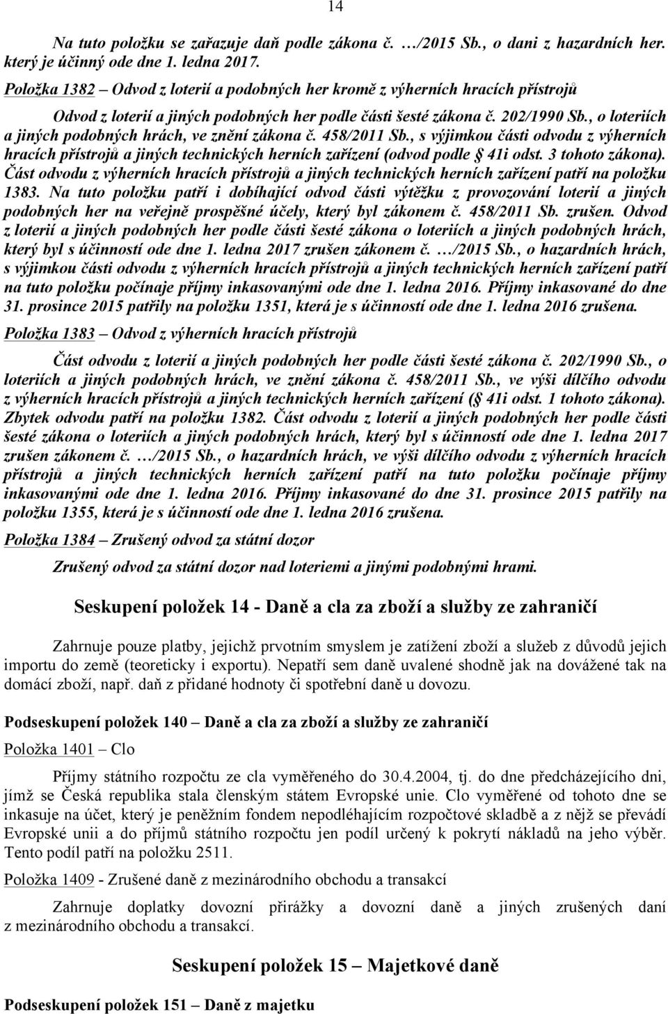 , o loteriích a jiných podobných hrách, ve znění zákona č. 458/2011 Sb., s výjimkou části odvodu z výherních hracích přístrojů a jiných technických herních zařízení (odvod podle 41i odst.