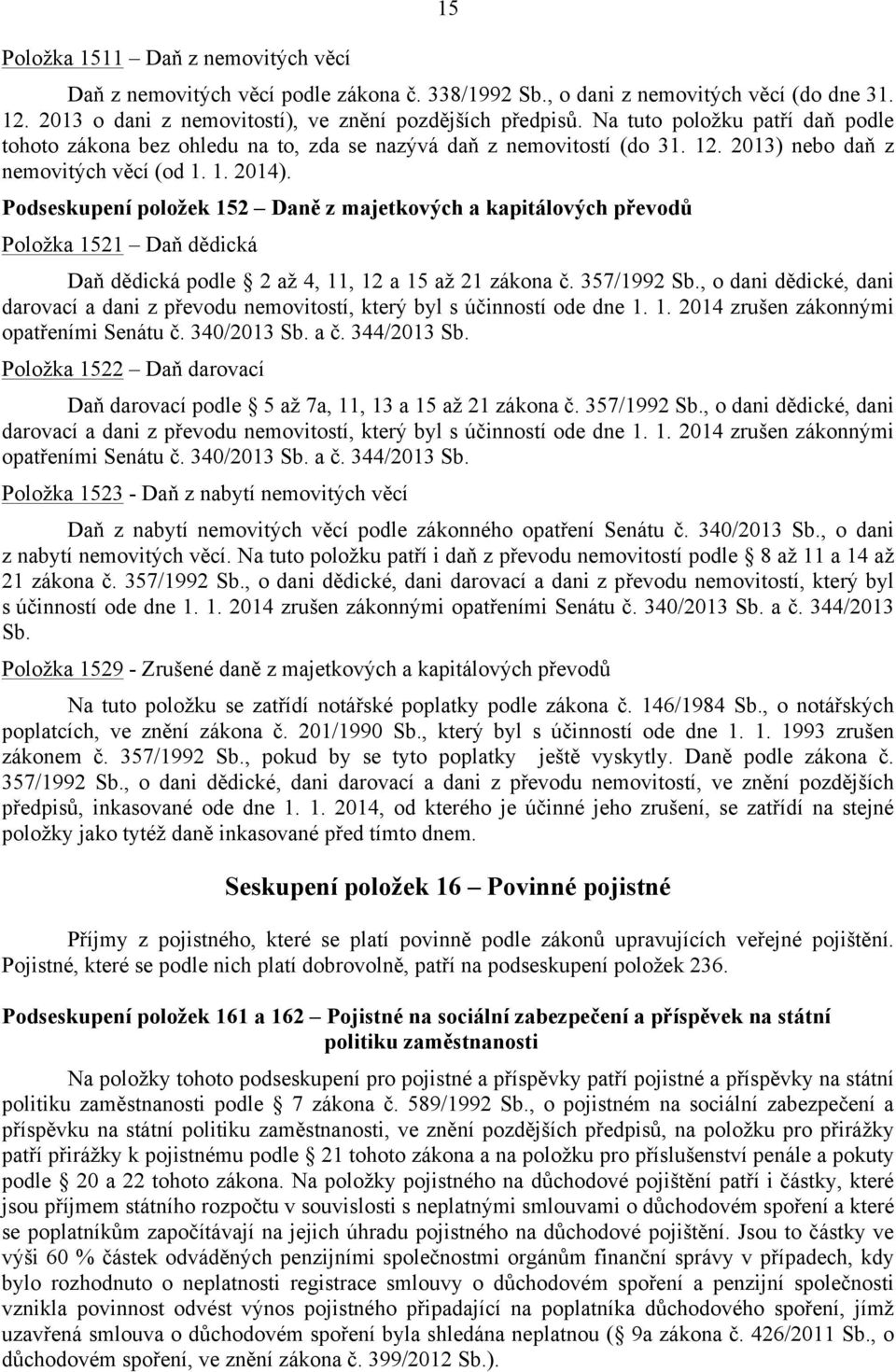 Podseskupení položek 152 Daně z majetkových a kapitálových převodů Položka 1521 Daň dědická Daň dědická podle 2 až 4, 11, 12 a 15 až 21 zákona č. 357/1992 Sb.