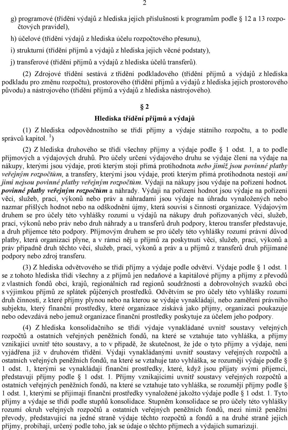 (2) Zdrojové třídění sestává z třídění podkladového (třídění příjmů a výdajů z hlediska podkladu pro změnu rozpočtu), prostorového (třídění příjmů a výdajů z hlediska jejich prostorového původu) a