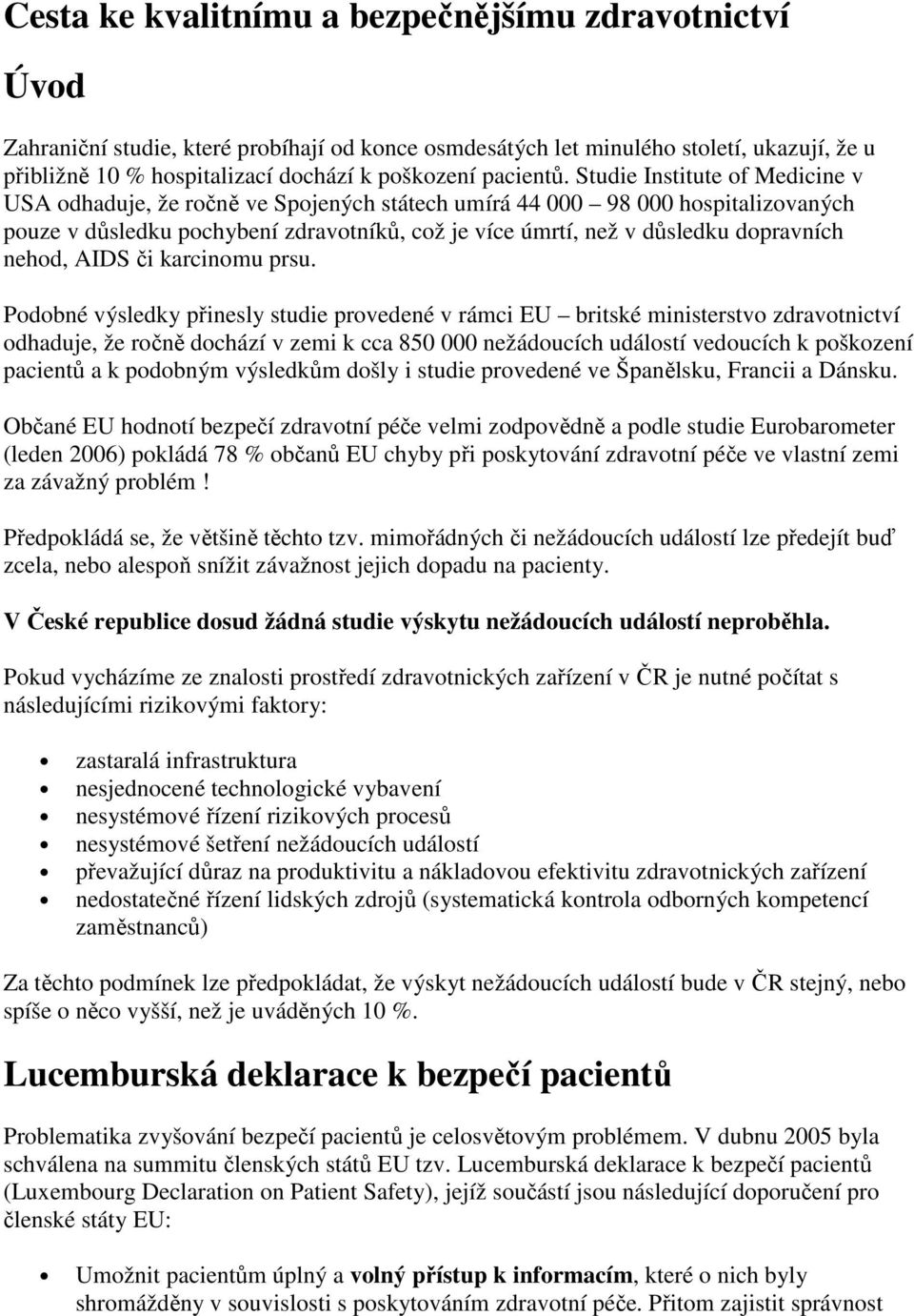 Studie Institute of Medicine v USA odhaduje, že ročně ve Spojených státech umírá 44 000 98 000 hospitalizovaných pouze v důsledku pochybení zdravotníků, což je více úmrtí, než v důsledku dopravních