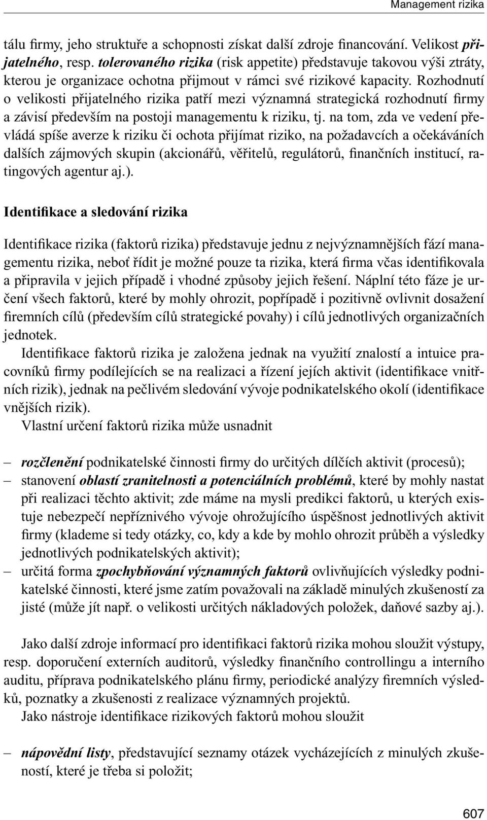 Rozhodnutí o velikosti přijatelného rizika patří mezi významná strategická rozhodnutí firmy a závisí především na postoji managementu k riziku, tj.