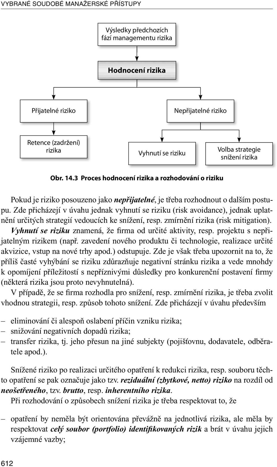 Zde přicházejí v úvahu jednak vyhnutí se riziku (risk avoidance), jednak uplatnění určitých strategií vedoucích ke snížení, resp. zmírnění rizika (risk mitigation).