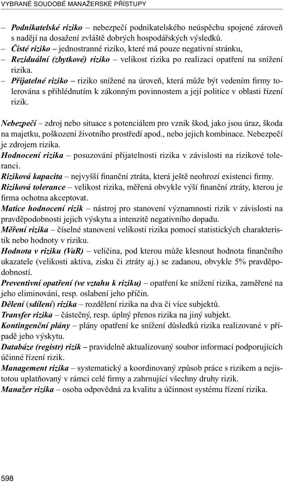 Přijatelné riziko riziko snížené na úroveň, která může být vedením firmy tolerována s přihlédnutím k zákonným povinnostem a její politice v oblasti řízení rizik.