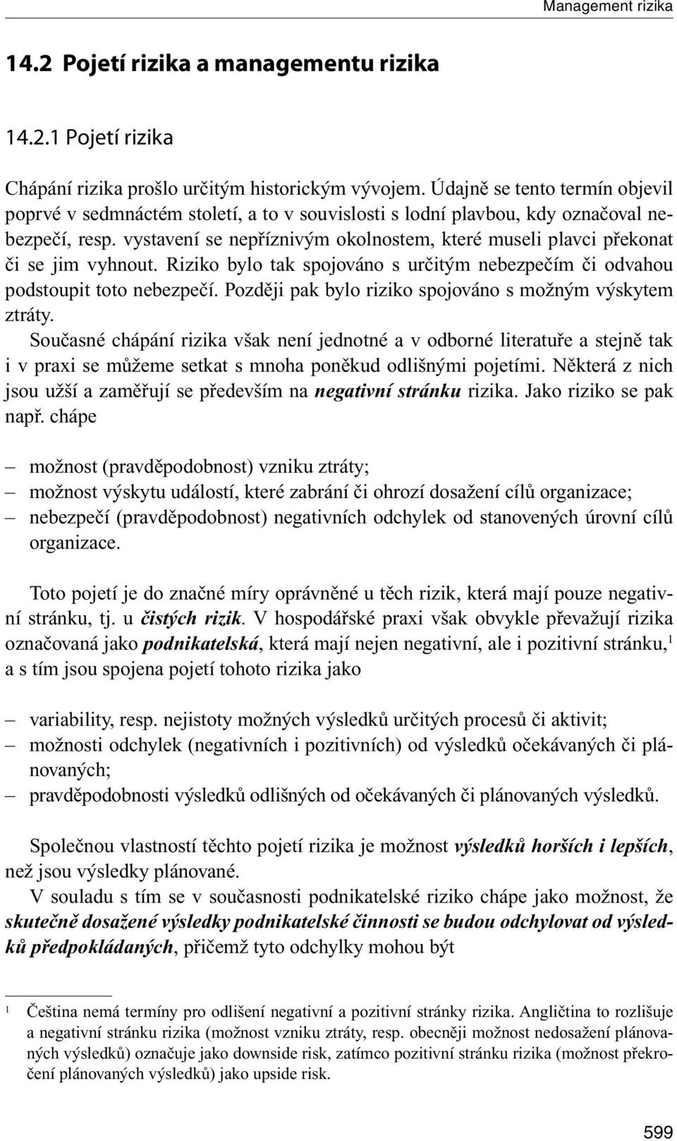 vystavení se nepříznivým okolnostem, které museli plavci překonat či se jim vyhnout. Riziko bylo tak spojováno s určitým nebezpečím či odvahou podstoupit toto nebezpečí.