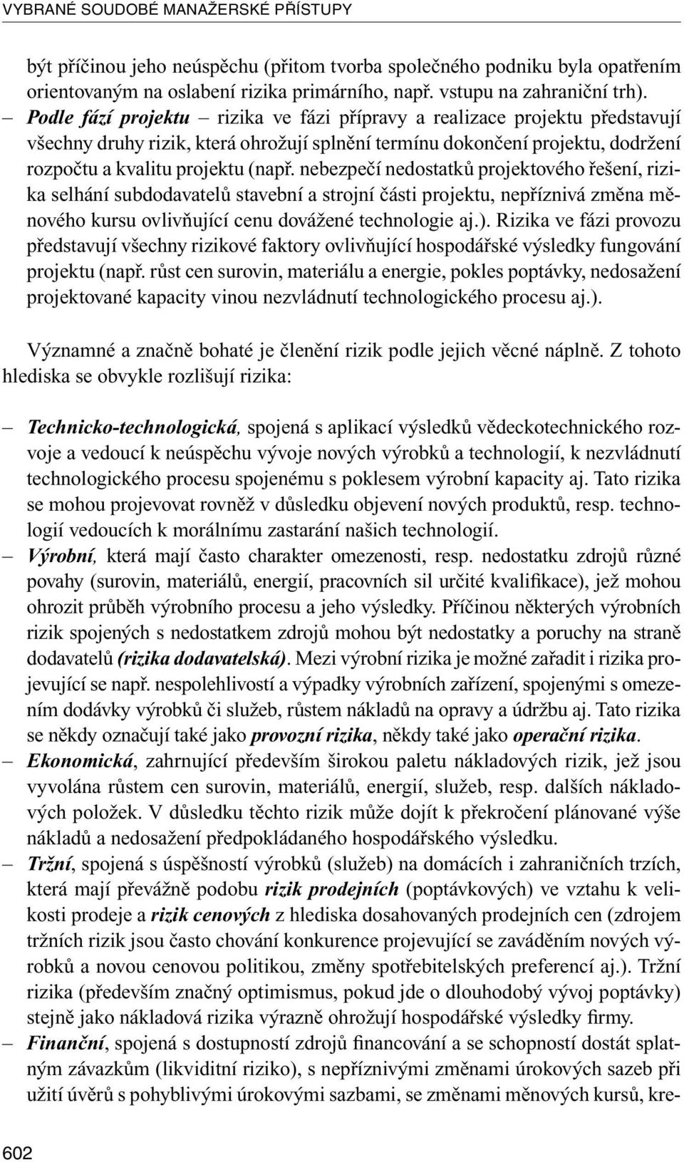 nebezpečí nedostatků projektového řešení, rizika selhání subdodavatelů stavební a strojní části projektu, nepříznivá změna měnového kursu ovlivňující cenu dovážené technologie aj.).