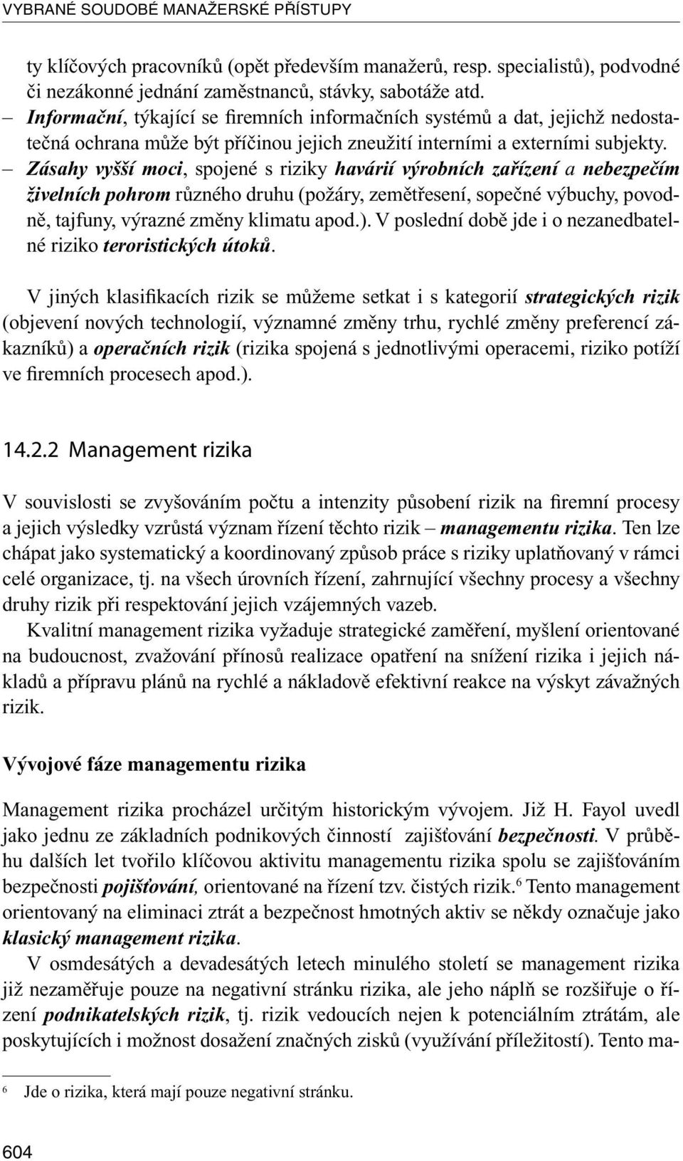 Zásahy vyšší moci, spojené s riziky havárií výrobních zařízení a nebezpečím živelních pohrom různého druhu (požáry, zemětřesení, sopečné výbuchy, povodně, tajfuny, výrazné změny klimatu apod.).